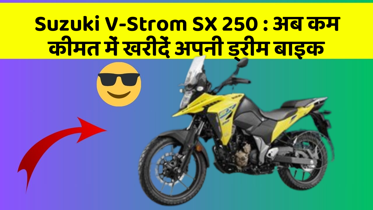 Suzuki V-Strom SX 250 : अब कम कीमत में खरीदें अपनी ड्रीम बाइक