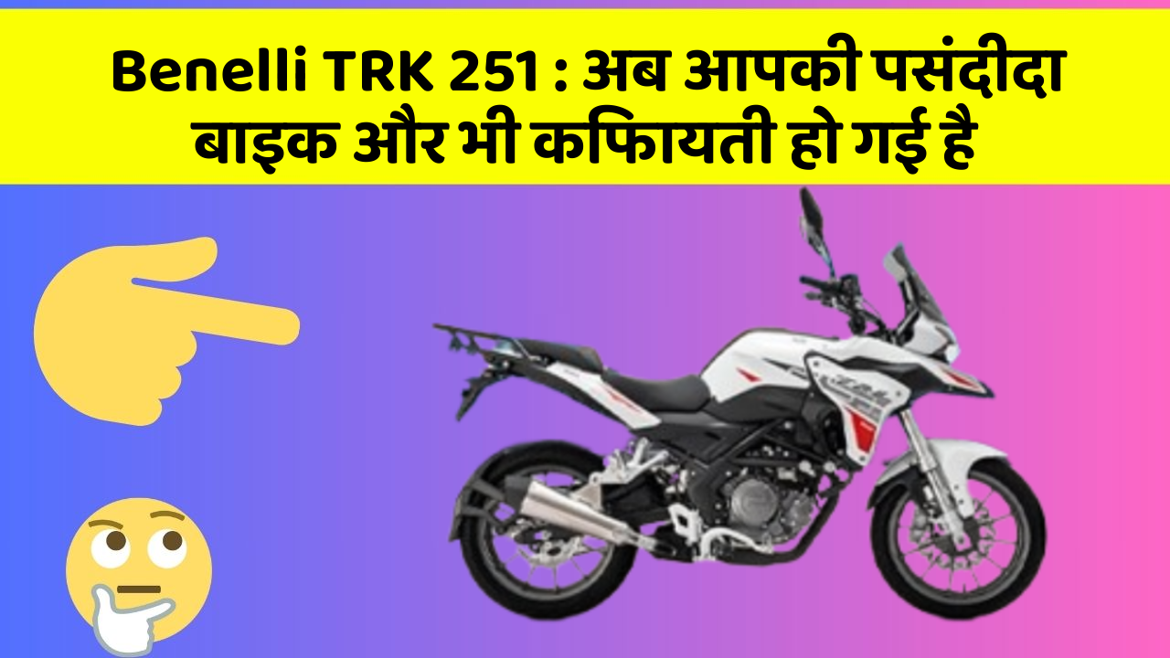 Benelli TRK 251 : अब आपकी पसंदीदा बाइक और भी किफायती हो गई है