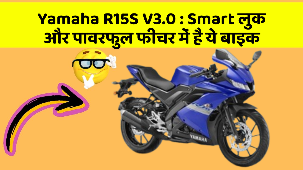 Yamaha R15S V3.0 : Smart लुक और पावरफुल फीचर में है ये बाइक