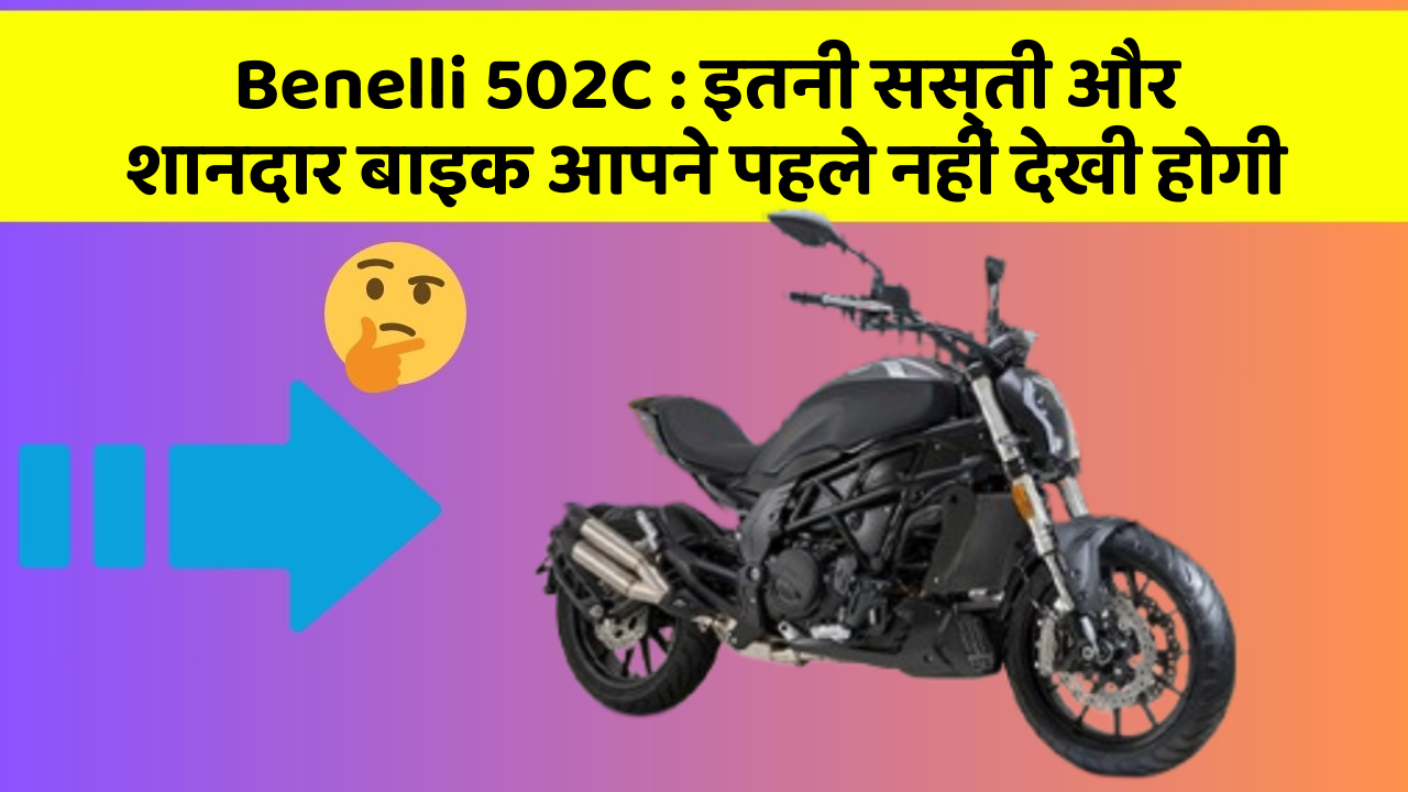 Benelli 502C : इतनी सस्ती और शानदार बाइक आपने पहले नहीं देखी होगी