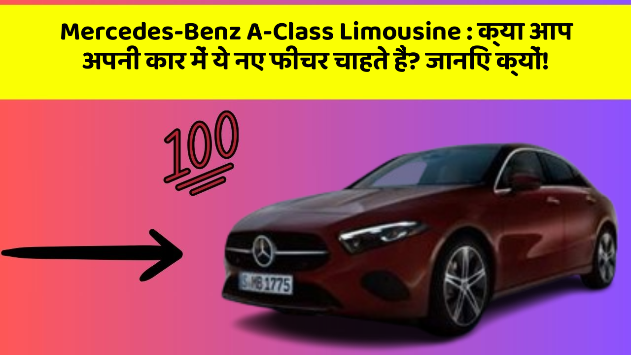 Mercedes-Benz A-Class Limousine : क्या आप अपनी कार में ये नए फीचर चाहते हैं? जानिए क्यों!