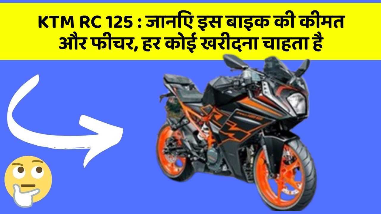 KTM RC 125: जानिए इस बाइक की कीमत और फीचर, हर कोई खरीदना चाहता है
