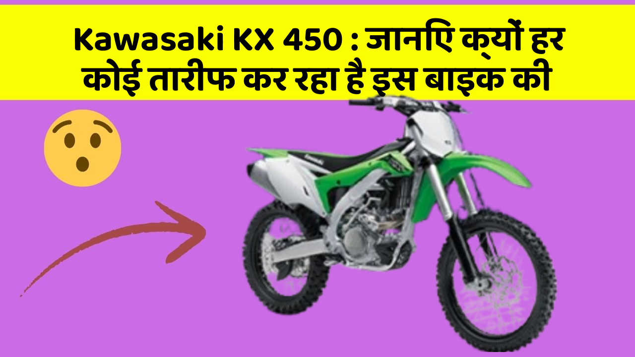 Kawasaki KX 450 : जानिए क्यों हर कोई तारीफ कर रहा है इस बाइक की