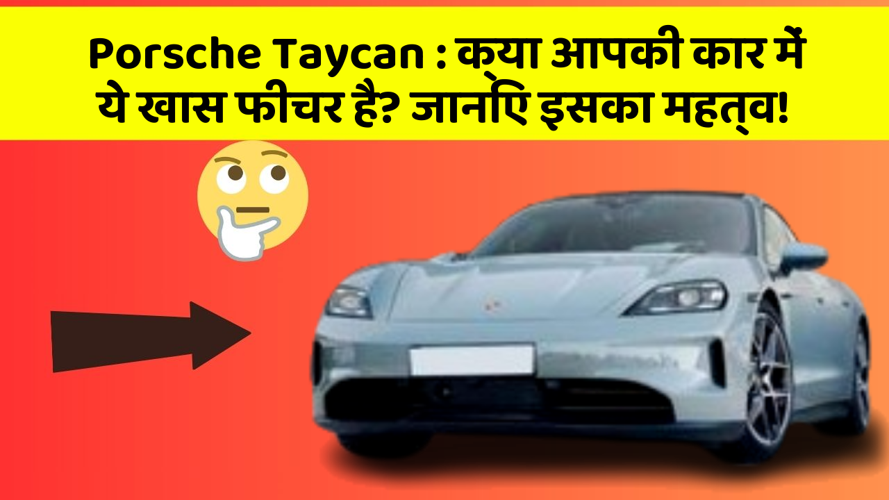Porsche Taycan: क्या आपकी कार में ये खास फीचर है? जानिए इसका महत्व!