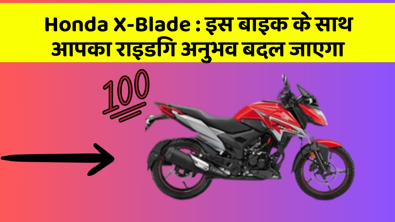 Honda X-Blade: इस बाइक के साथ आपका राइडिंग अनुभव बदल जाएगा