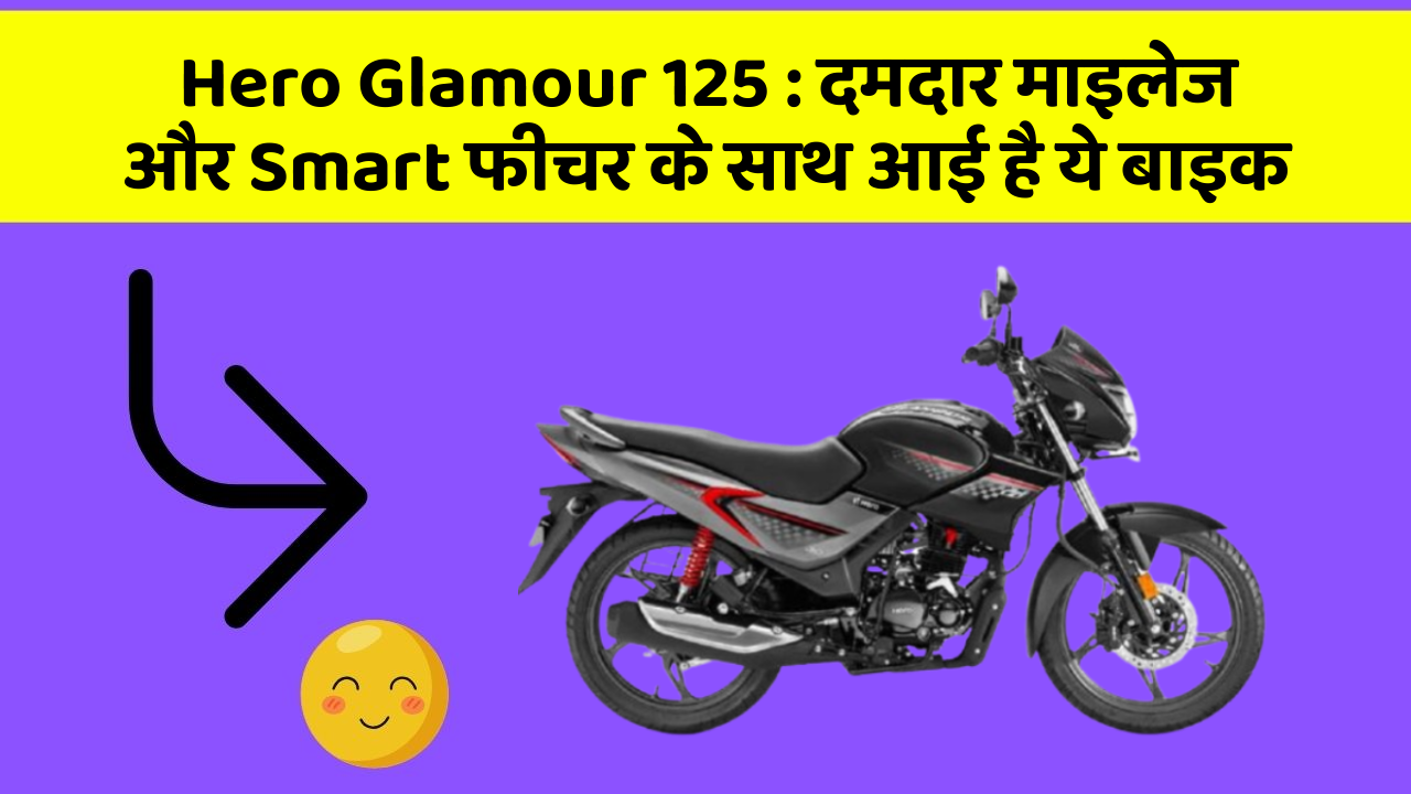 Hero Glamour 125 : दमदार माइलेज और Smart फीचर के साथ आई है ये बाइक