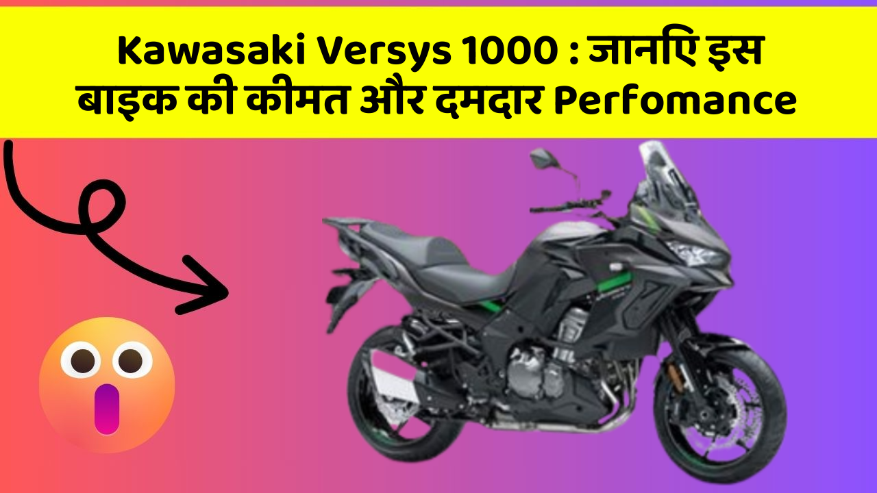 Kawasaki Versys 1000: जानिए इस बाइक की कीमत और दमदार Perfomance