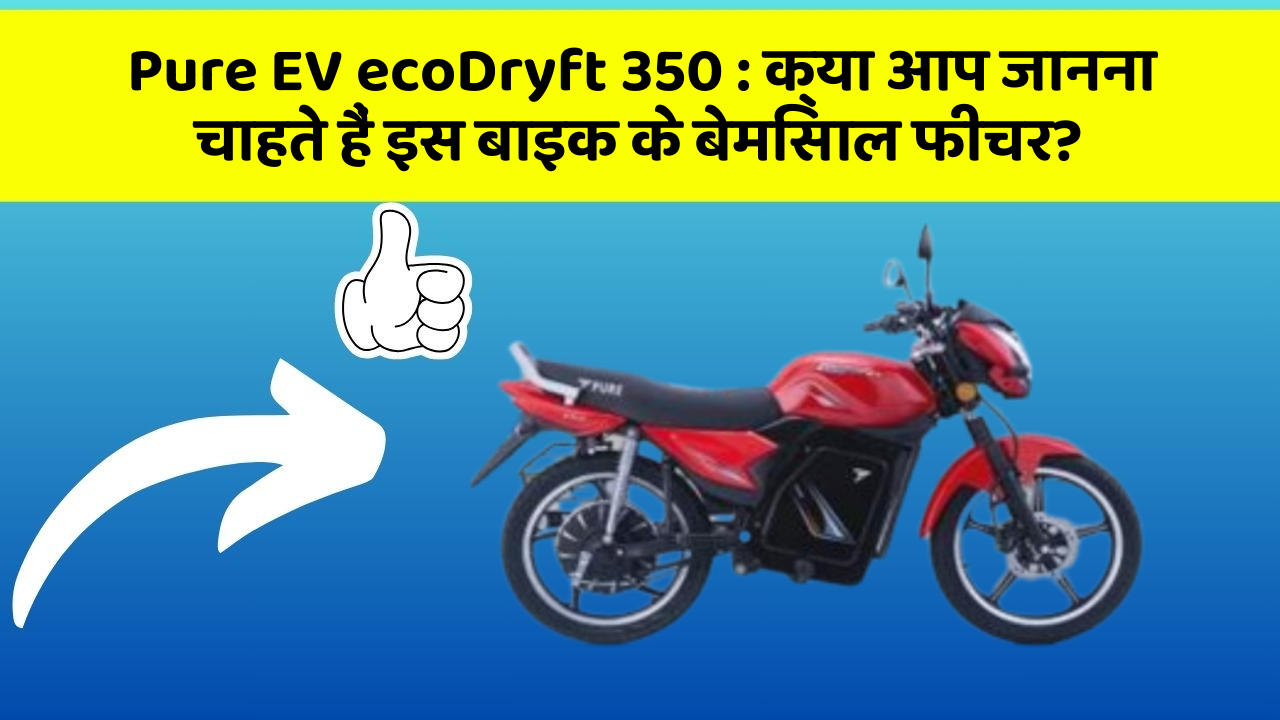 Pure EV ecoDryft 350 : क्या आप जानना चाहते हैं इस बाइक के बेमिसाल फीचर?