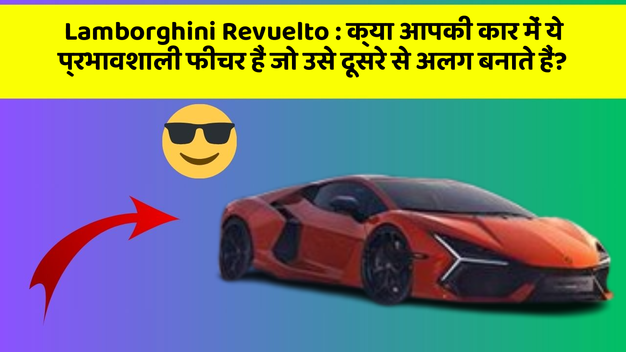 Lamborghini Revuelto: क्या आपकी कार में ये प्रभावशाली फीचर हैं जो उसे दूसरे से अलग बनाते हैं?