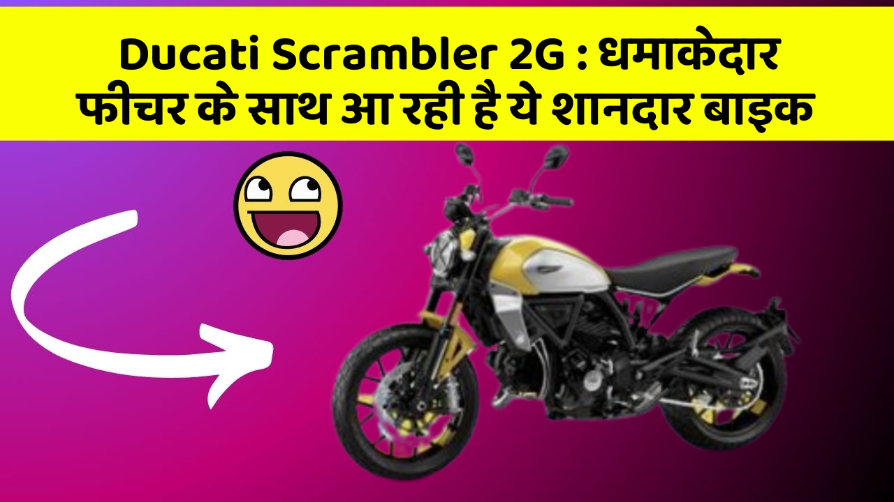 Ducati Scrambler 2G: कार के ऐसे फीचर जो आपको चौंका देंगे!