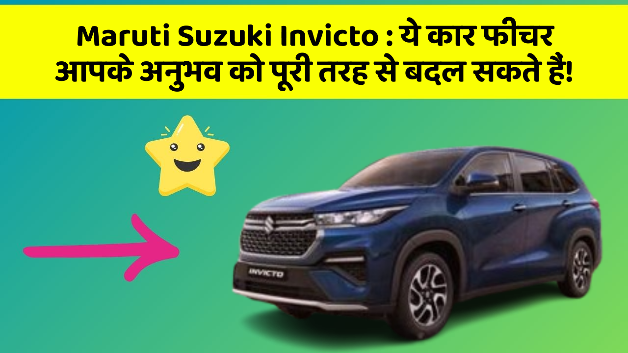 Maruti Suzuki Invicto: ये कार फीचर आपके अनुभव को पूरी तरह से बदल सकते हैं!